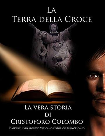 La Terra della Croce: La vera storia di Cristoforo Colombo